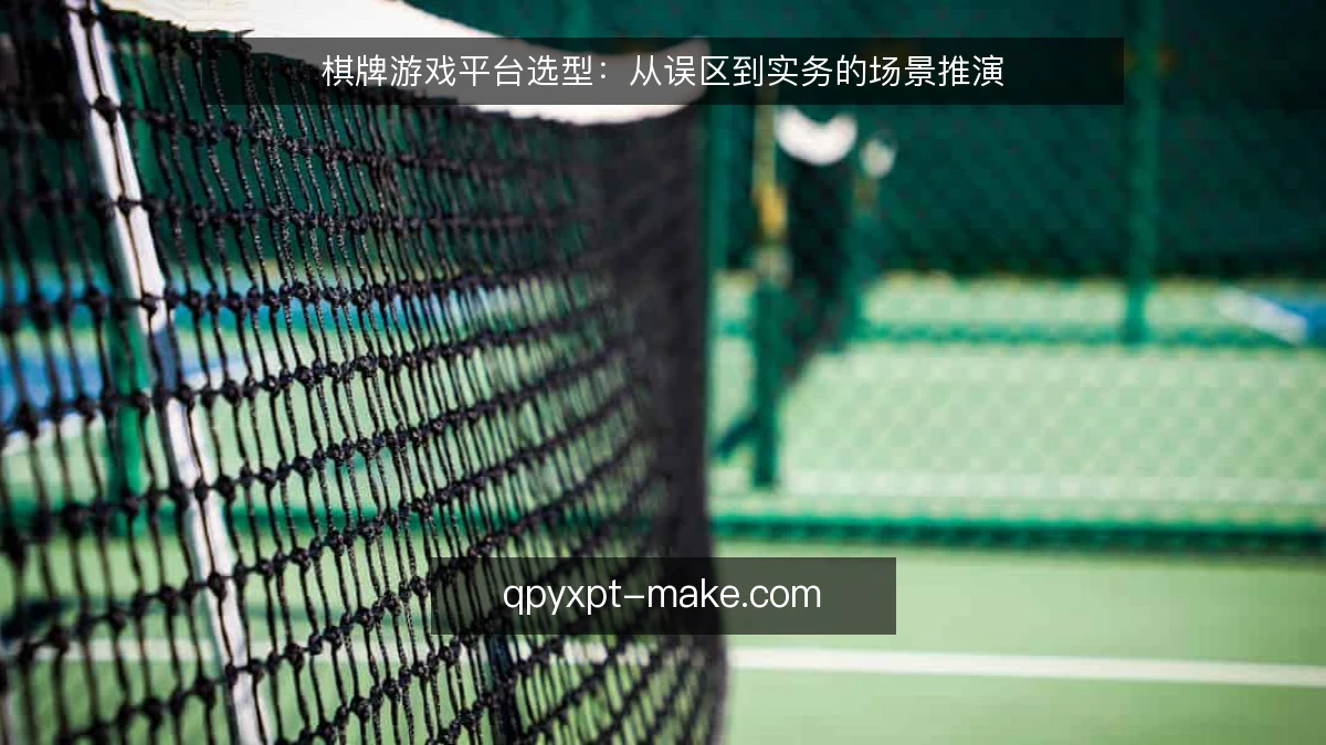 棋牌游戏平台选型：从误区到实务的场景推演