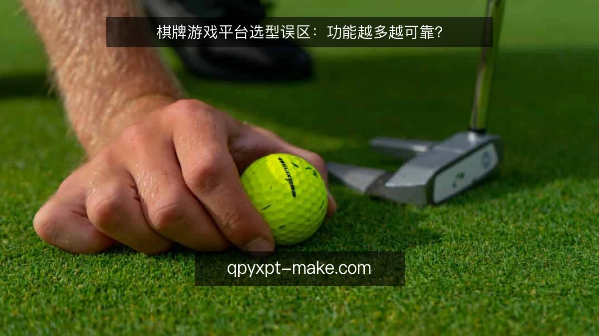 棋牌游戏平台选型误区：功能越多越可靠？
